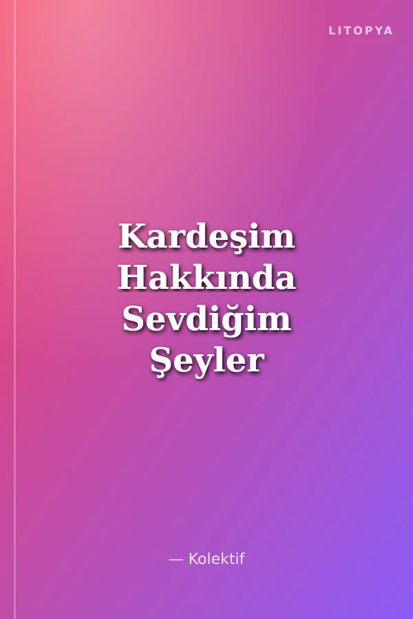 Kardeşim Hakkında Sevdiğim Şeyler