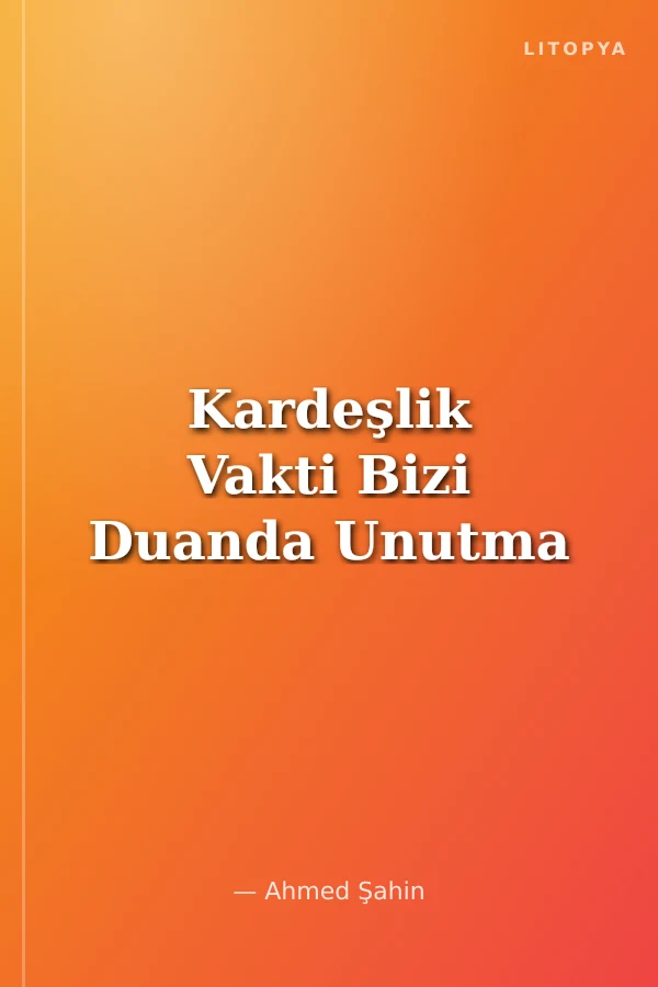 Kardeşlik Vakti Bizi Duanda Unutma