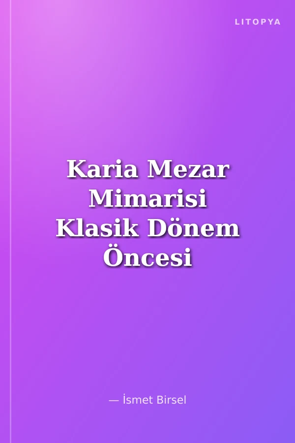 Karia Mezar Mimarisi Klasik Dönem Öncesi
