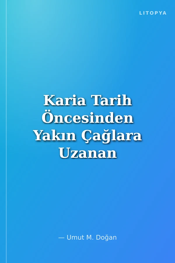 Karia Tarih Öncesinden Yakın Çağlara Uzanan Miras