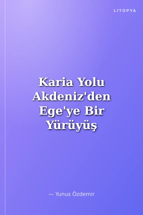 Karia Yolu Akdeniz'den Ege'ye Bir Yürüyüş Yolu Rehberi
