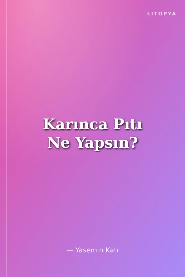 Karınca Pıtı Ne Yapsın?
