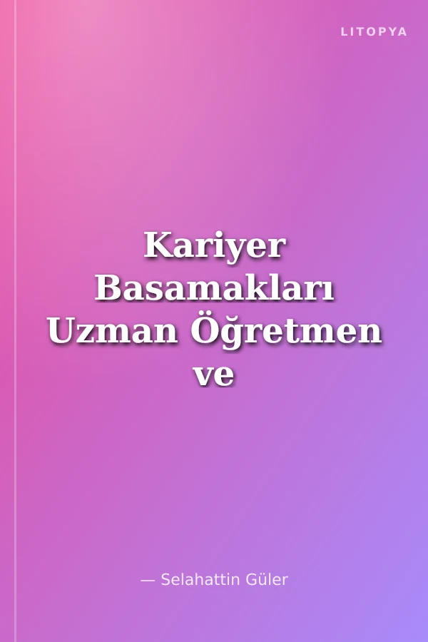 Kariyer Basamakları Uzman Öğretmen ve Başöğretmenlik Sınavlarına Hazırlık Konu Anlatımı