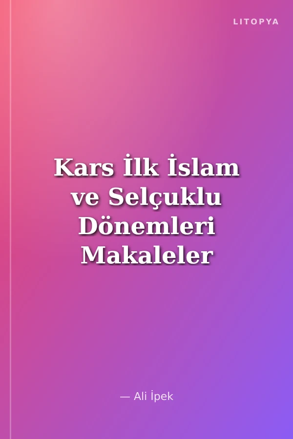 Kars İlk İslam ve Selçuklu Dönemleri Makaleler