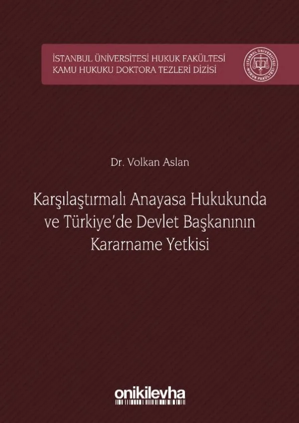 Karşılaştırmalı Anayasa Hukukunda ve Türkiye'de Devlet Başkanının Kararname Yetkisi