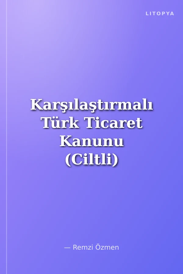 Karşılaştırmalı Türk Ticaret Kanunu (Ciltli)