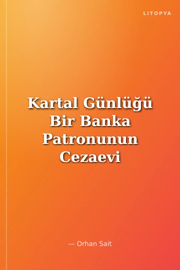 Kartal Günlüğü Bir Banka Patronunun Cezaevi Anıları