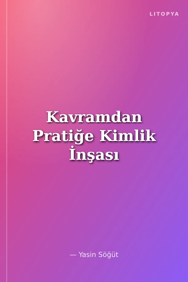 Kavramdan Pratiğe Kimlik İnşası