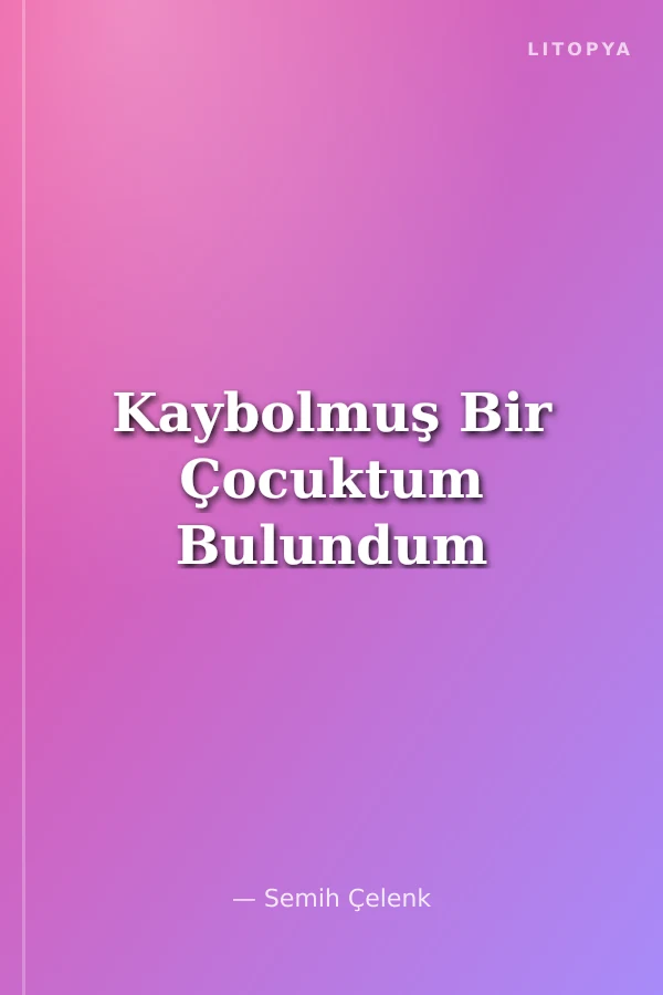 Kaybolmuş Bir Çocuktum Bulundum