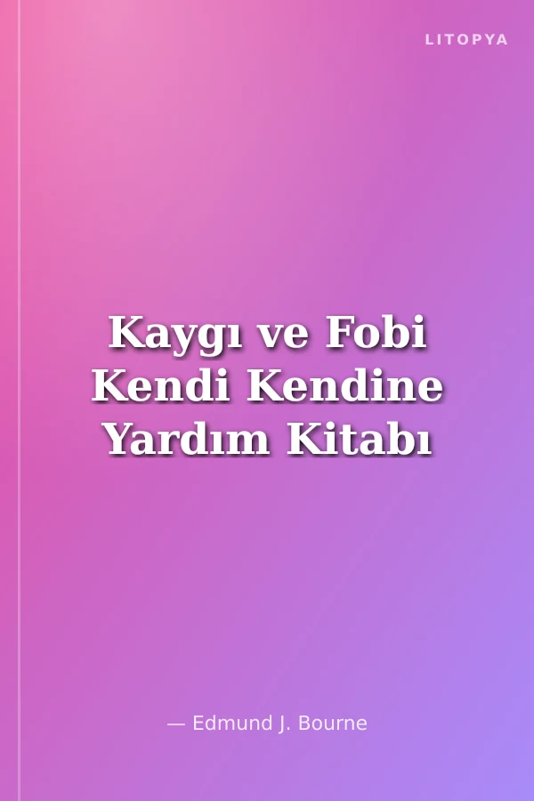 Kaygı ve Fobi Kendi Kendine Yardım Kitabı