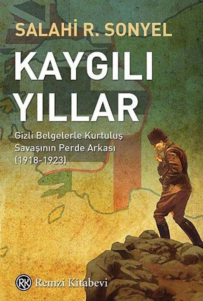 Kaygılı Yıllar Gizli Belgelerle Kurtuluş Savaşının Perde Arkası (1918-1923)