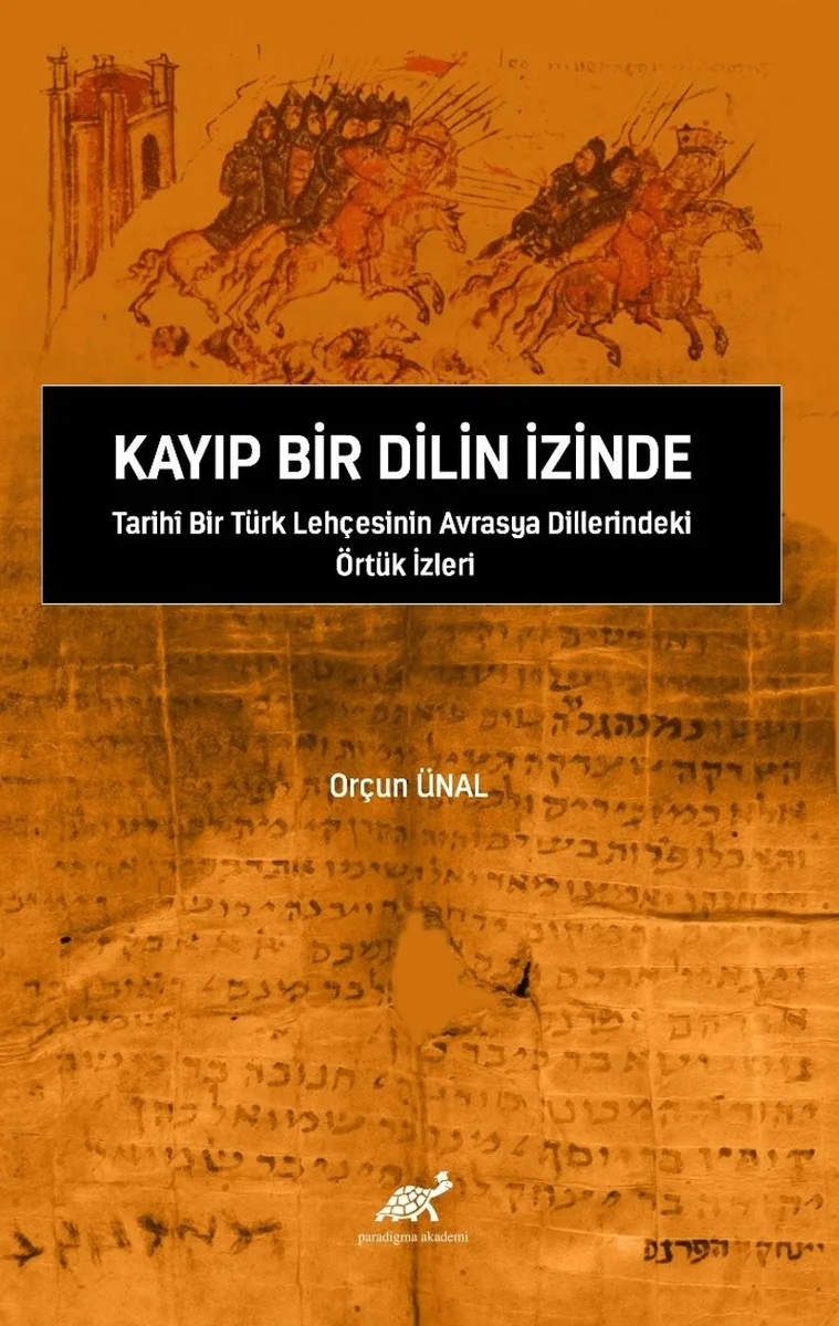 Kayıp Bir Dilin İzinde Tarih&icirc; Bir Türk Lehçesinin Avrasya Dillerindeki Örtük İzleri