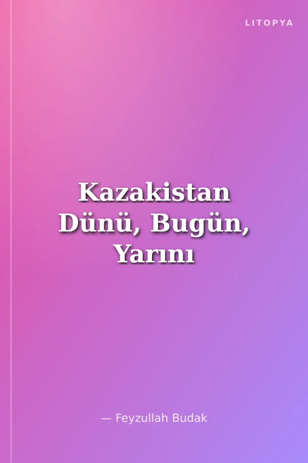 Kazakistan Dünü, Bugün, Yarını