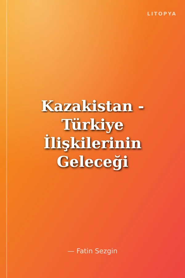 Kazakistan - Türkiye İlişkilerinin Geleceği Sempozyumu Bildiriler