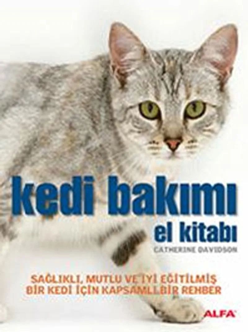 Kedi Bakımı El Kitabı Sağlıklı, Mutlu ve İyi Eğitilmiş Bir Kedi İçin Kapsamlı Bir Rehber