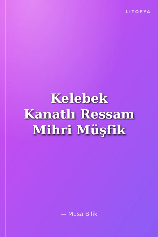 Kelebek Kanatlı Ressam Mihri Müşfik