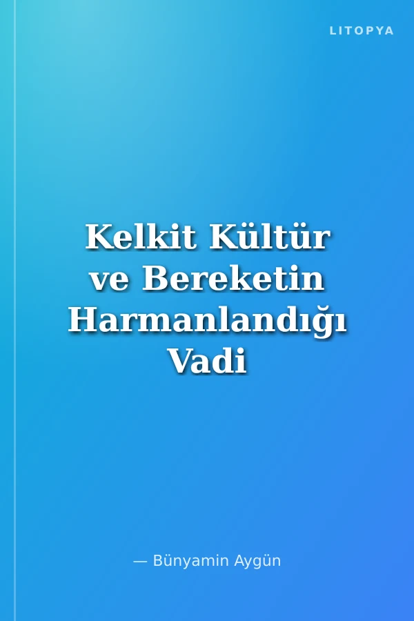 Kelkit Kültür ve Bereketin Harmanlandığı Vadi