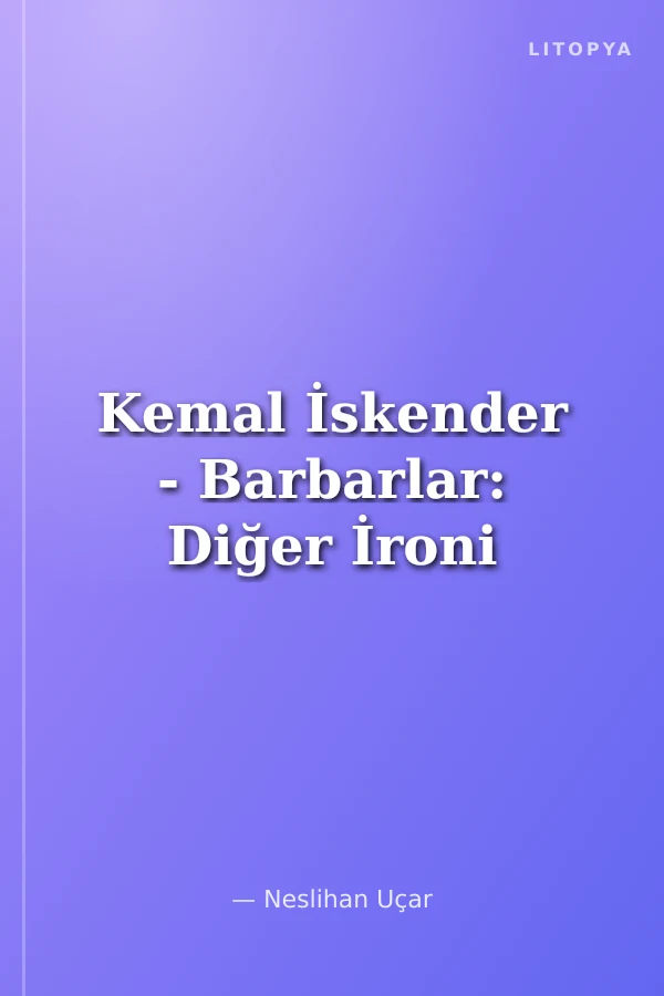 Kemal İskender - Barbarlar: Diğer İroni