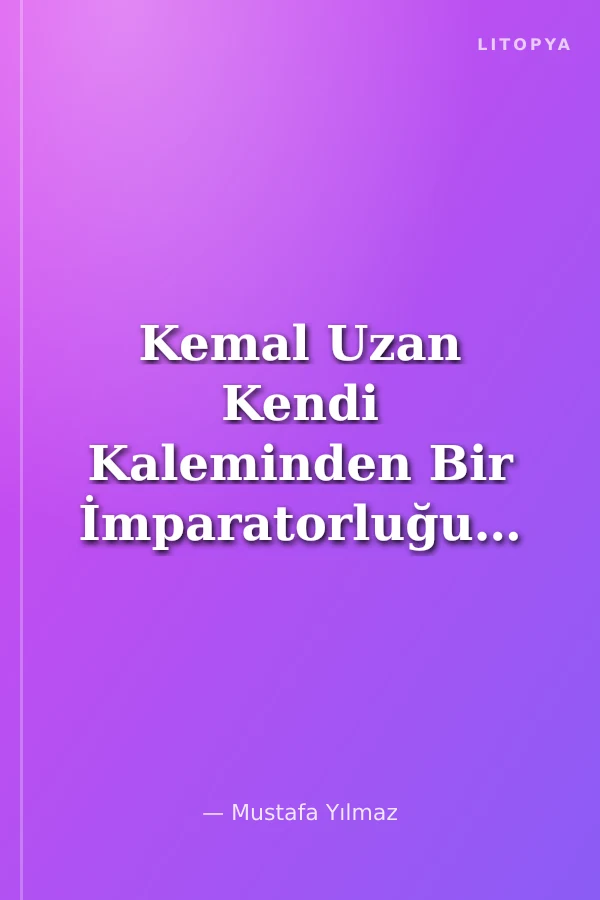 Kemal Uzan Kendi Kaleminden Bir İmparatorluğun Çöküşü