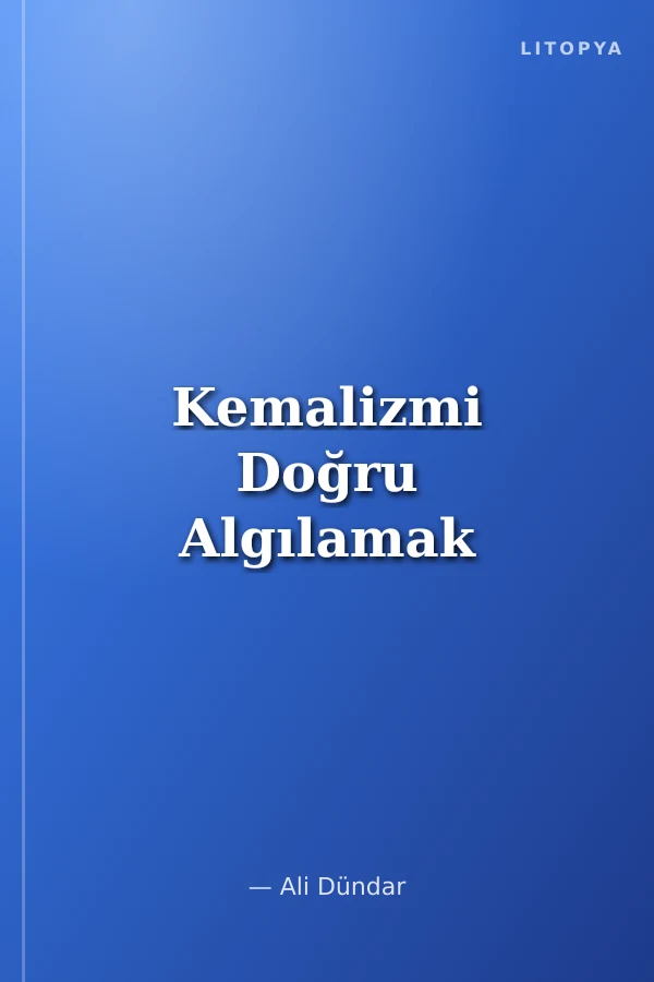 Kemalizmi Doğru Algılamak