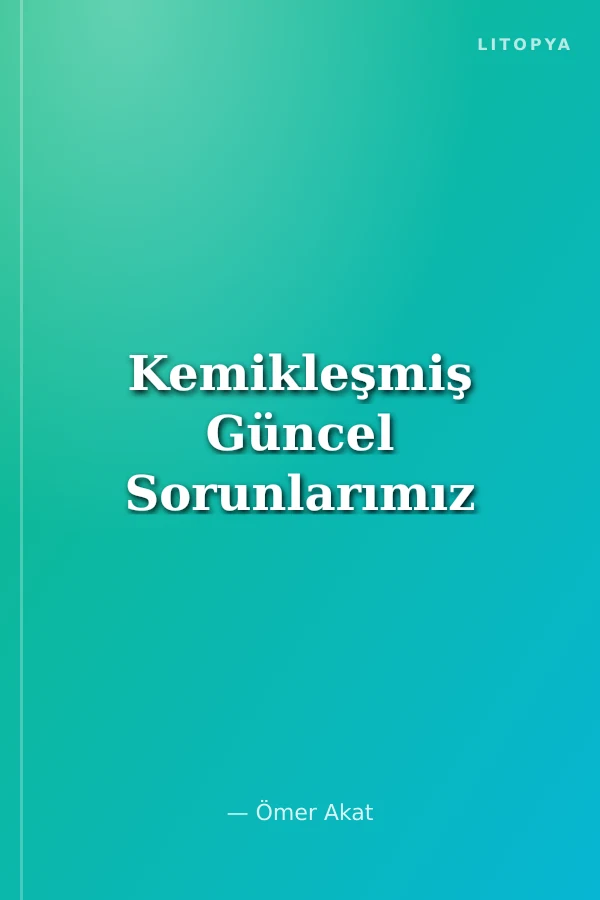 Kemikleşmiş Güncel Sorunlarımız