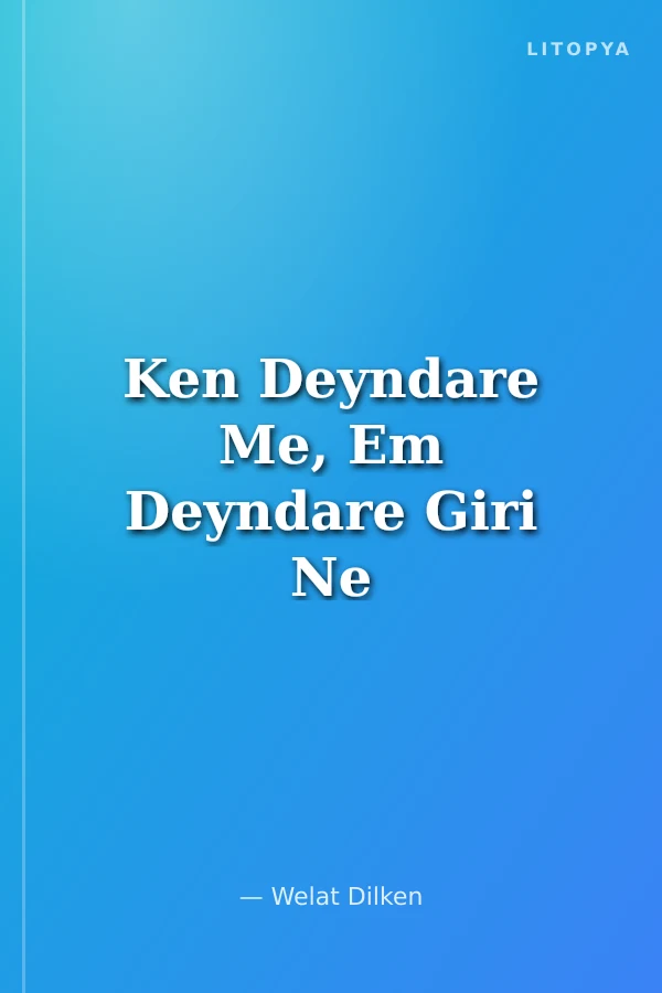 Ken Deyndare Me, Em Deyndare Giri Ne