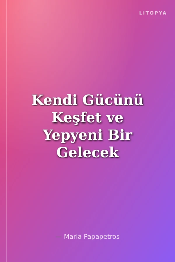 Kendi Gücünü Keşfet ve Yepyeni Bir Gelecek Yarat