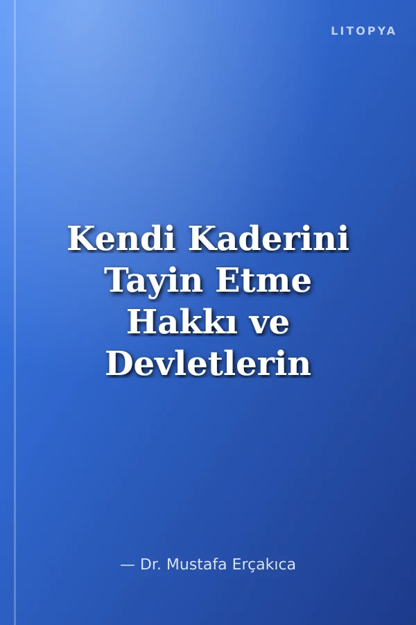 Kendi Kaderini Tayin Etme Hakkı ve Devletlerin Tanınması İlişkisi: Kuzey Kıbrıs Türk Cumhuriyeti Örneği Çerçevesinde Bir İnceleme