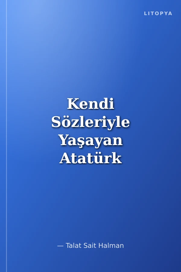 Kendi Sözleriyle Yaşayan Atatürk