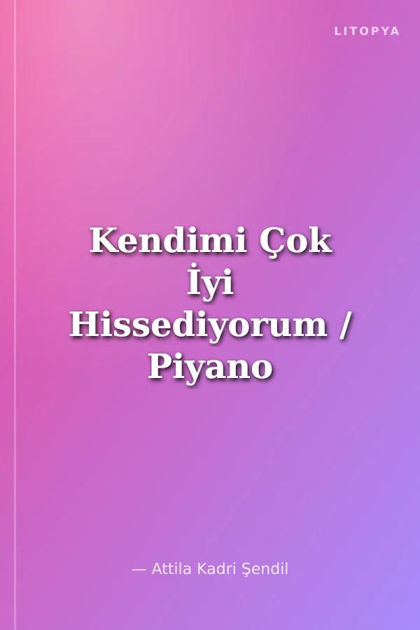 Kendimi Çok İyi Hissediyorum / Piyano İçin Solo