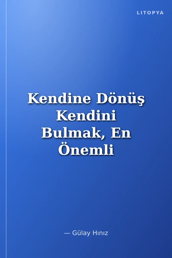 Kendine Dönüş Kendini Bulmak, En Önemli Yolculuktur
