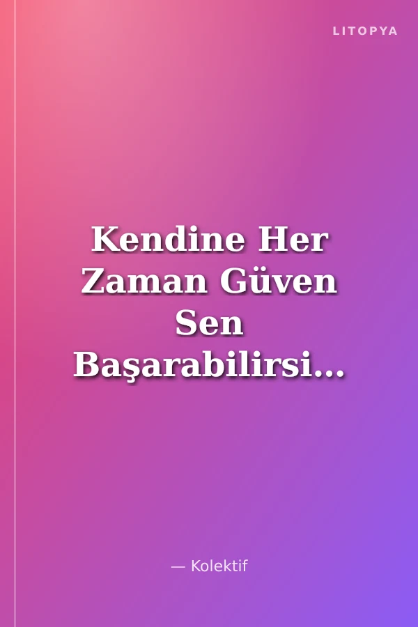 Kendine Her Zaman Güven Sen Başarabilirsin!