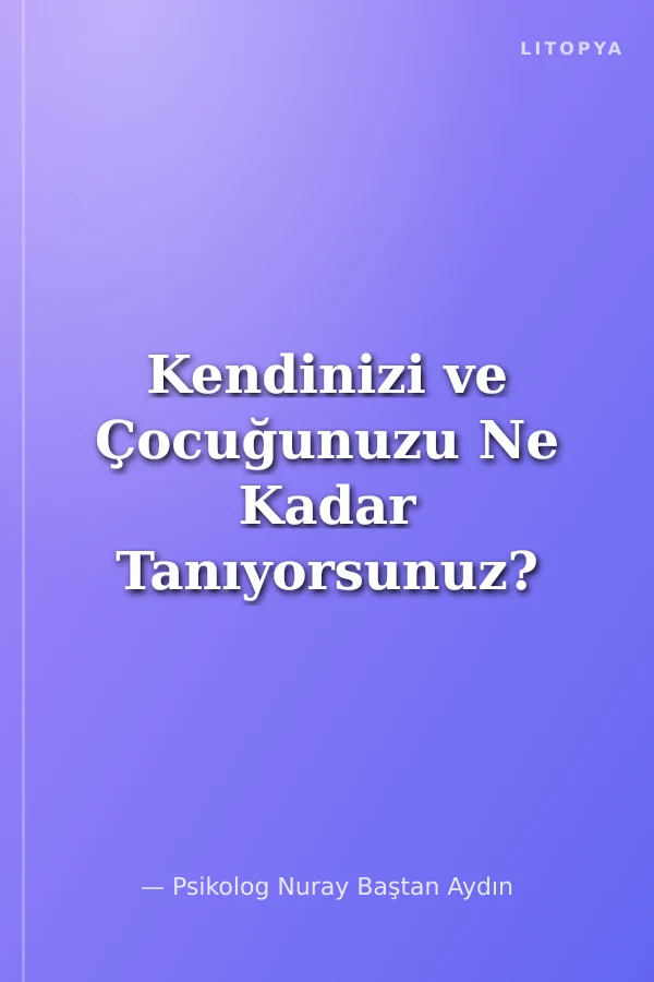 Kendinizi ve Çocuğunuzu Ne Kadar Tanıyorsunuz?