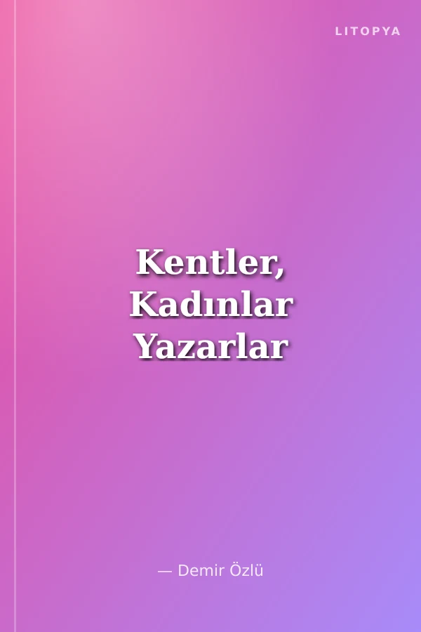 Kentler, Kadınlar Yazarlar