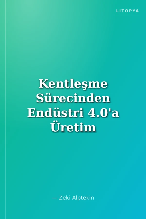 Kentleşme Sürecinden Endüstri 4.0'a Üretim Tipleri Üretim TArzları Üretici Güçlerin Gelişmesi