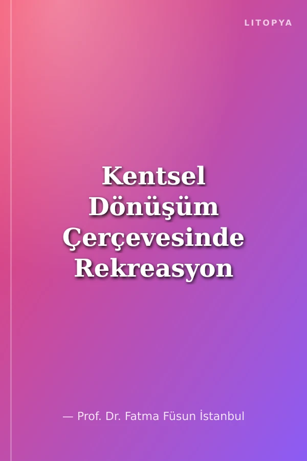 Kentsel Dönüşüm Çerçevesinde Rekreasyon Alanlarının Turizm Açısından Değerlendirilmesi