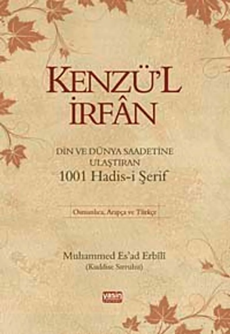 Kenzü'l İrfan Din ve Dünya Saadetine Ulaştıran 1001 Hadis-i Şerif