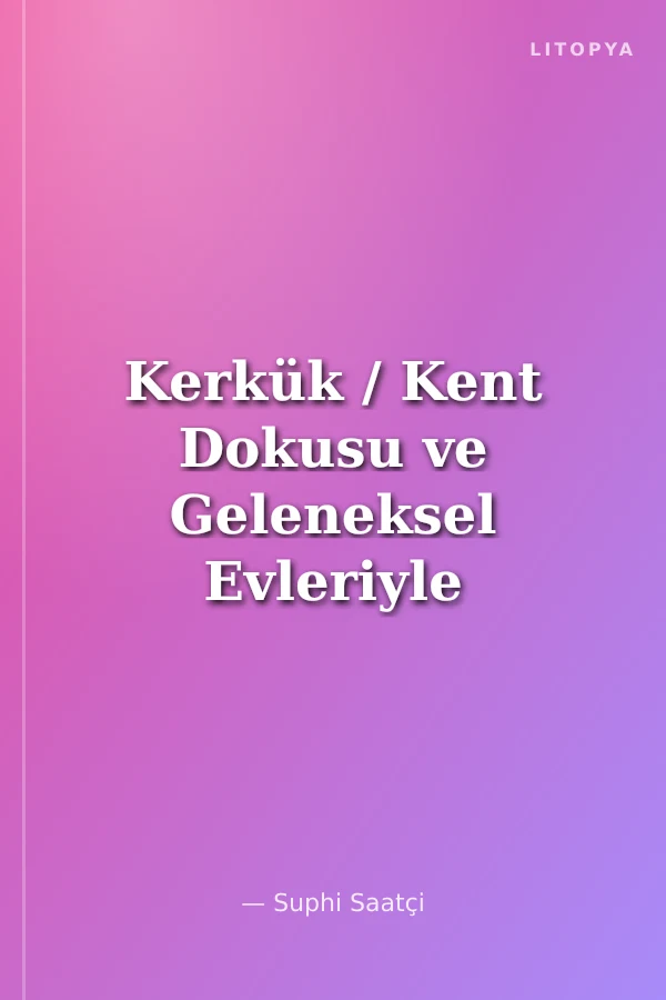 Kerkük / Kent Dokusu ve Geleneksel Evleriyle