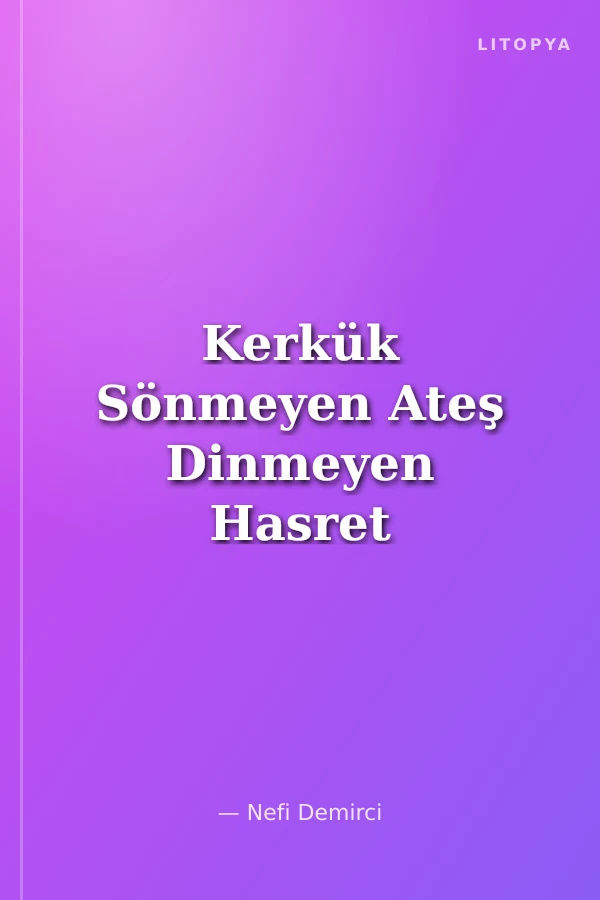 Kerkük Sönmeyen Ateş Dinmeyen Hasret