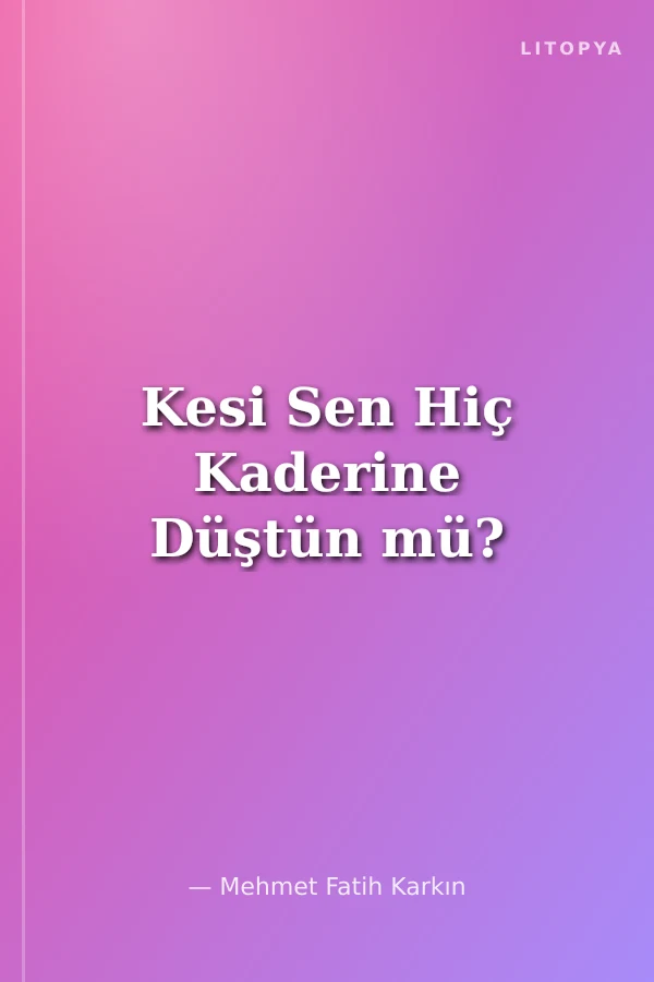 Kesi Sen Hiç Kaderine Düştün mü?