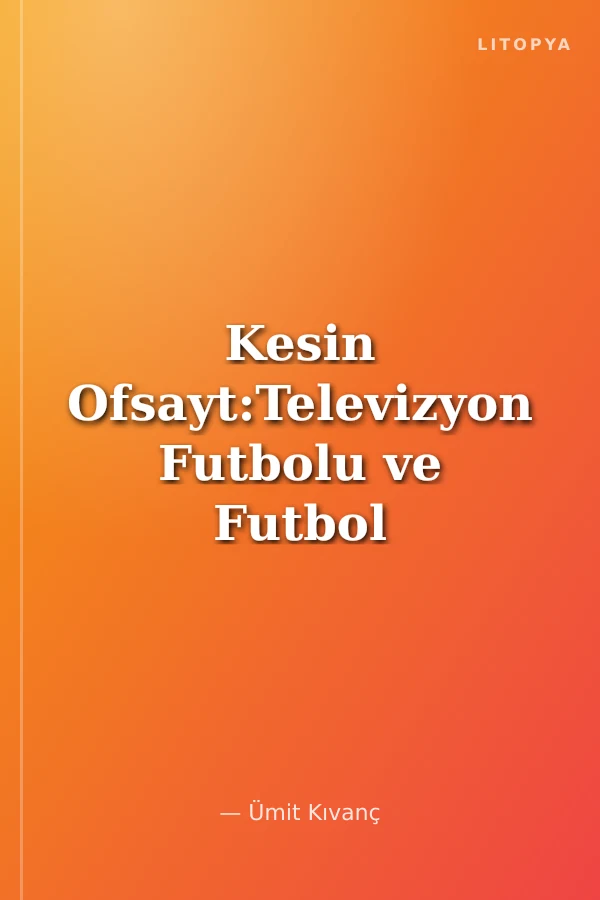 Kesin Ofsayt:Televizyon Futbolu ve Futbol Medyası