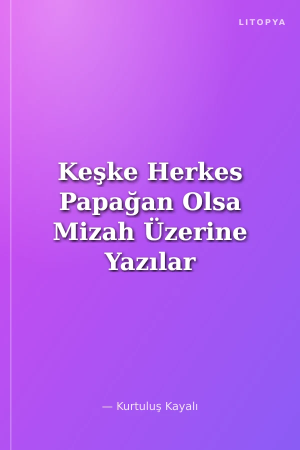 Keşke Herkes Papağan Olsa Mizah Üzerine Yazılar I
