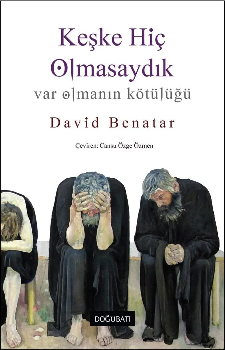 Keşke Hiç Olmasaydık Var Olmanın Kötülüğü