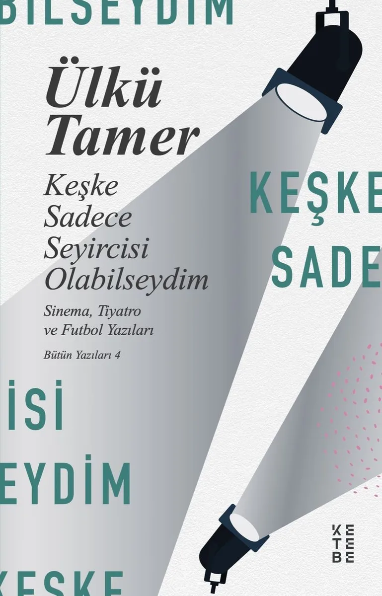 Keşke Sadece Seyircisi Olabilseydim / Sinema, Tiyatro ve Futbol Yazıları Bütün Yazıları 4