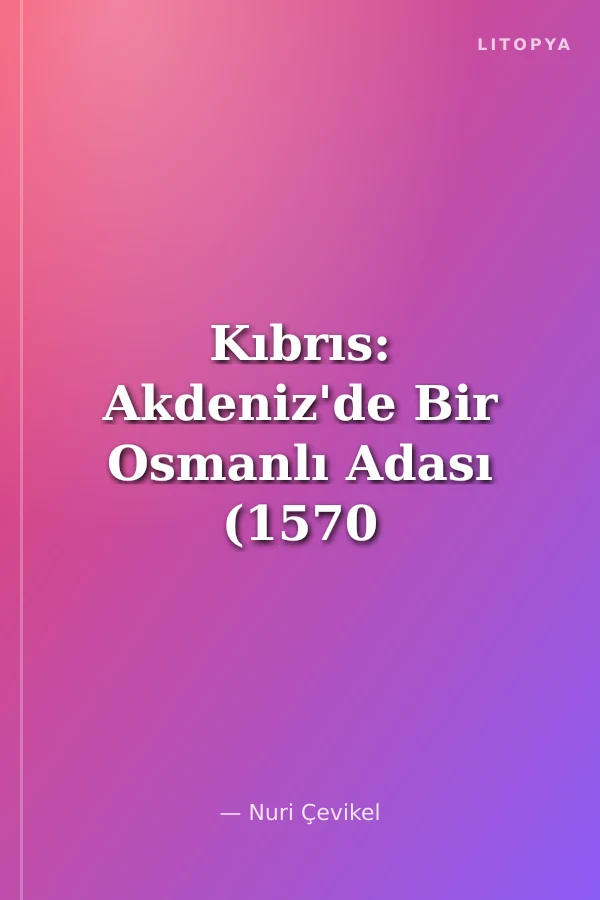 Kıbrıs: Akdeniz'de Bir Osmanlı Adası (1570 -1878)