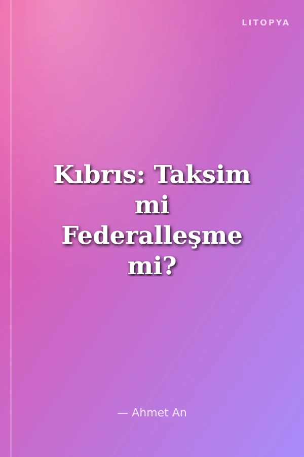 Kıbrıs: Taksim mi Federalleşme mi?