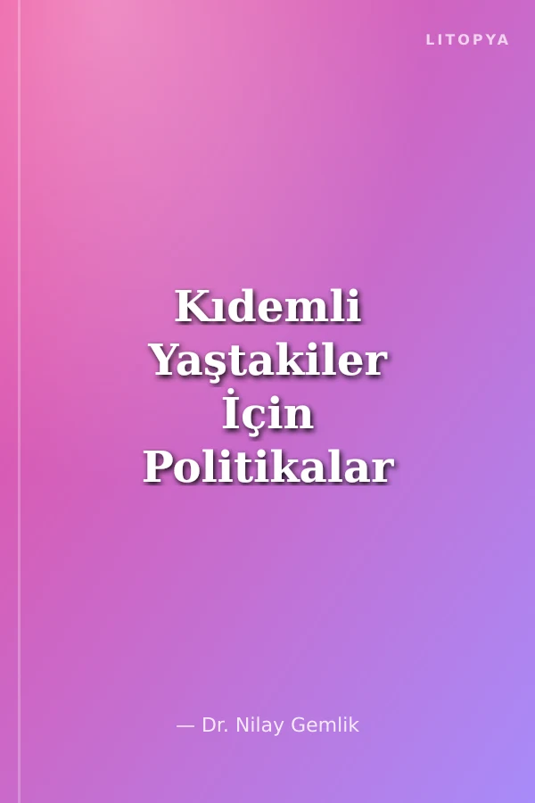 Kıdemli Yaştakiler İçin Politikalar -Yaşlanmak mı Yaş Almak mı?- (Onbir Ülke İncelemesi)