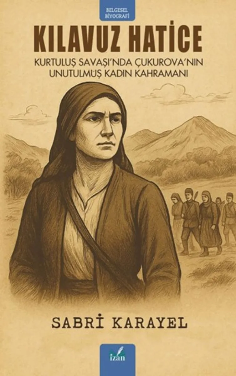 Kılavuz Hatice Kurtuluş Savaşı'nda Çukurova'nın Unutulmuş Kadın Kahramanı