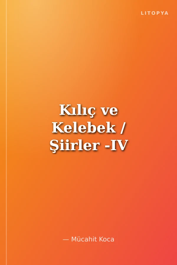 Kılıç ve Kelebek / Şiirler -IV