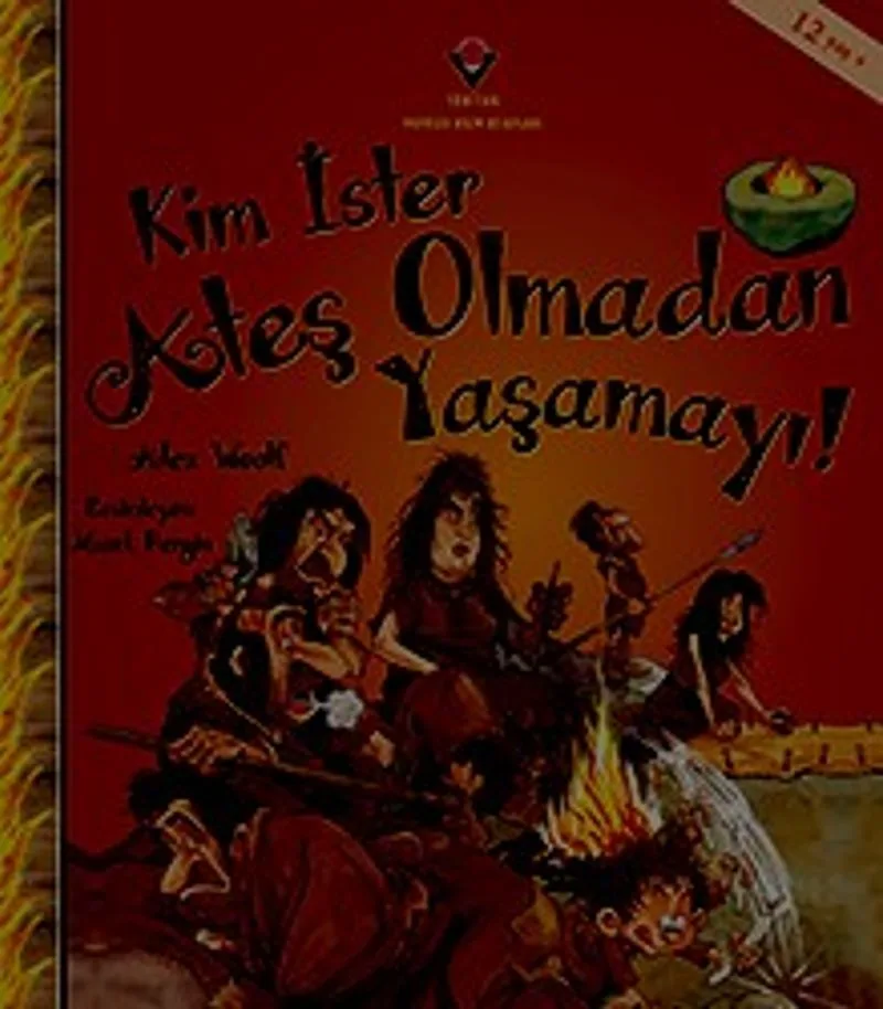 Kim İster Ateş Olmadan Yaşamayı!